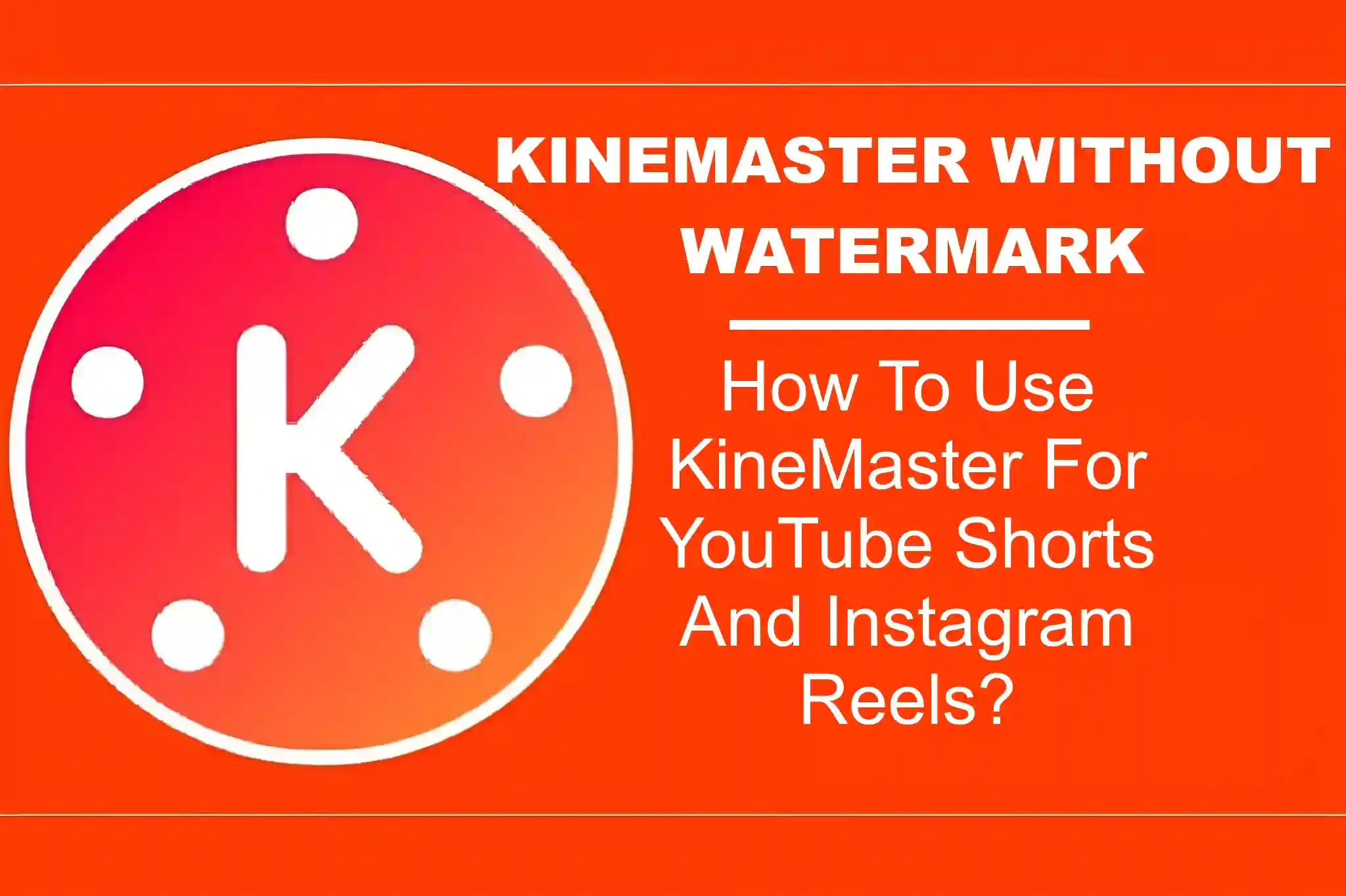 How To Use KineMaster For YouTube Shorts And Instagram Reels?