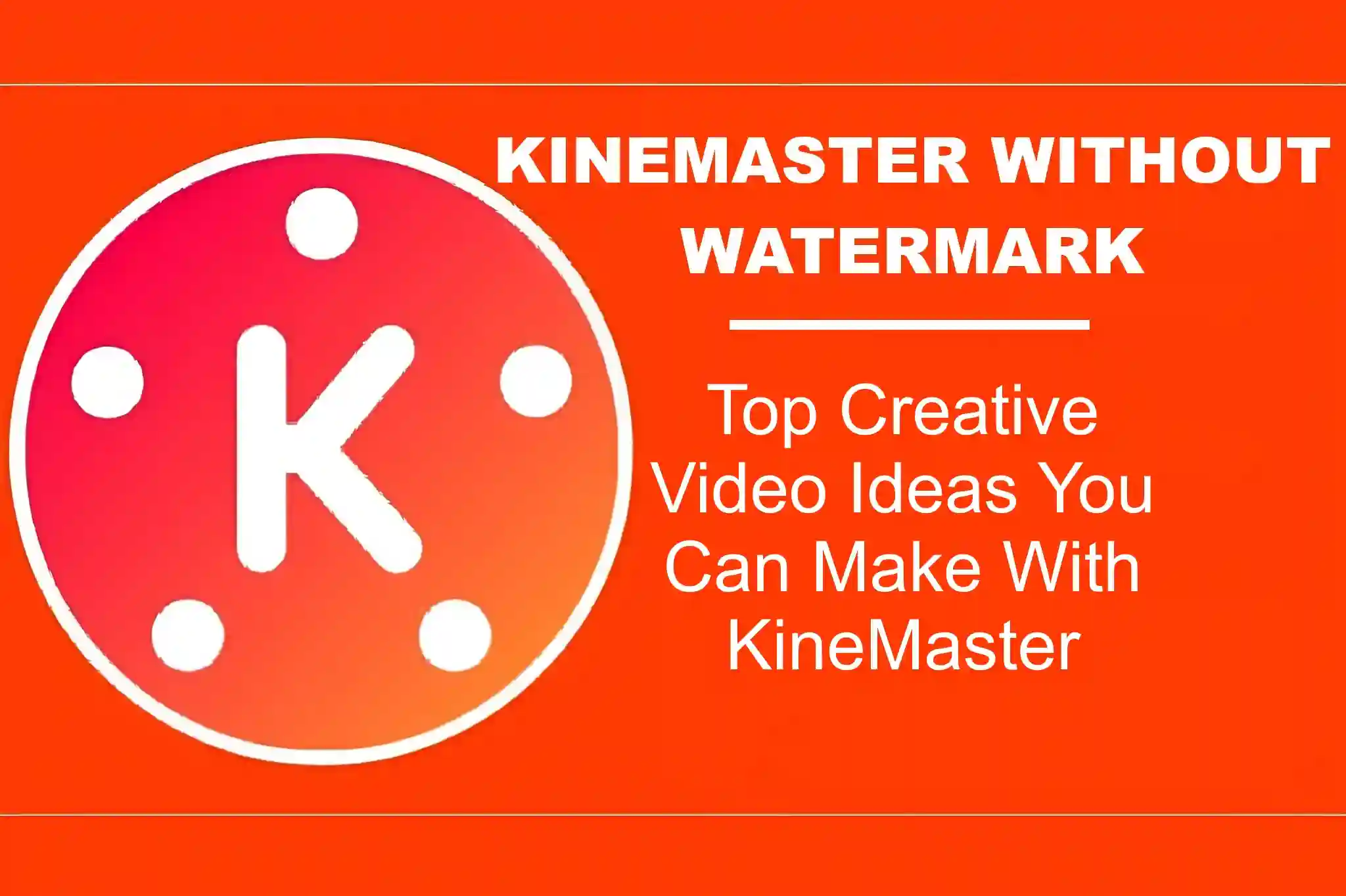 Top Creative Video Ideas You Can Make With KineMaster